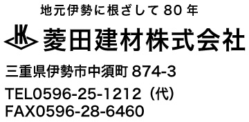 菱田建材株式会社 三重県伊勢市中須町 874-3 TEL:0596-25-1212 FAX:0596-28-6460 